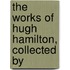 The Works Of Hugh Hamilton, Collected By