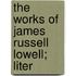 The Works Of James Russell Lowell; Liter