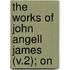 The Works Of John Angell James (V.2); On