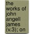 The Works Of John Angell James (V.3); On