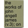 The Works Of John Angell James (V.3); On door John Angell James