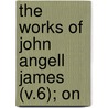 The Works Of John Angell James (V.6); On door John Angell James
