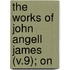 The Works Of John Angell James (V.9); On