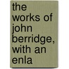 The Works Of John Berridge, With An Enla by Richard Whittingham