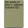 The Works Of John C. Calhoun (Volume 02) by Craig Calhoun
