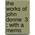 The Works Of John Donne  3 ; With A Memo
