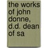 The Works Of John Donne, D.D. Dean Of Sa