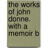 The Works Of John Donne. With A Memoir B door John Donne