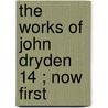 The Works Of John Dryden  14 ; Now First door John Dryden