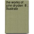 The Works Of John Dryden  8 ; Illustrate