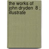 The Works Of John Dryden  8 ; Illustrate door John Dryden