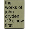 The Works Of John Dryden (13); Now First by Charles-Alphonse Dufresnoy