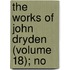 The Works Of John Dryden (Volume 18); No