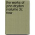 The Works Of John Dryden (Volume 3); Now