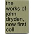 The Works Of John Dryden, Now First Coll