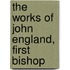 The Works Of John England, First Bishop