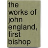 The Works Of John England, First Bishop door John England