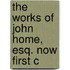 The Works Of John Home, Esq. Now First C