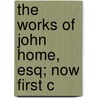 The Works Of John Home, Esq; Now First C door John Home