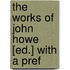 The Works Of John Howe [Ed.] With A Pref