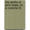 The Works Of John Howe, M. A (Volume 5) door John Howe