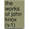 The Works Of John Knox (V.1) by John Knox