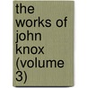 The Works Of John Knox (Volume 3) door John Knox