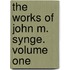 The Works Of John M. Synge. Volume One