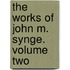 The Works Of John M. Synge. Volume Two
