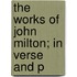 The Works Of John Milton; In Verse And P