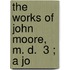 The Works Of John Moore, M. D.  3 ; A Jo