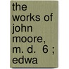 The Works Of John Moore, M. D.  6 ; Edwa door John T. Moore