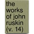 The Works Of John Ruskin (V. 14)