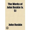 The Works Of John Ruskin (V. 5) door Lld John Ruskin