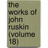 The Works Of John Ruskin (Volume 18) door Lld John Ruskin