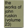 The Works Of John Ruskin (Volume 23) door Lld John Ruskin