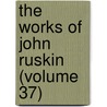 The Works Of John Ruskin (Volume 37) by Lld John Ruskin