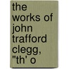The Works Of John Trafford Clegg, "Th' O door John Trafford Clegg