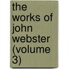 The Works Of John Webster (Volume 3) by John Webster