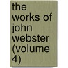 The Works Of John Webster (Volume 4) by John Webster