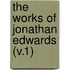 The Works Of Jonathan Edwards (V.1)