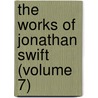The Works Of Jonathan Swift (Volume 7) door Johathan Swift