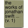 The Works Of Jonathan Swift ... (V. 1) by Johathan Swift