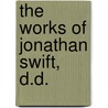 The Works Of Jonathan Swift, D.D. door Johathan Swift