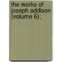 The Works Of Joseph Addison (Volume 6);