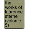 The Works Of Laurence Sterne (Volume 5) by Laurence Sterne