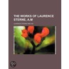 The Works Of Laurence Sterne, A.M door Laurence Sterne