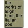 The Works Of Leigh Hunt; The Italian Poe door Thornton Leigh Hunt