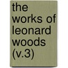 The Works Of Leonard Woods (V.3) door Leonard Woods
