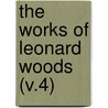 The Works Of Leonard Woods (V.4) by Leonard Woods